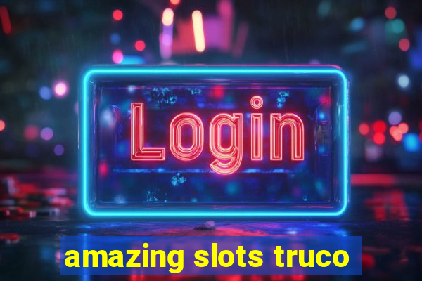 amazing slots truco